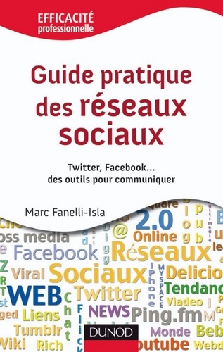 Marc Fanelli - Guide pratique des réseaux sociaux - Twitter, Facebook...des outils pour communiquer.
