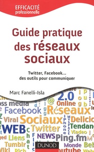 Marc Fanelli-Isla - Guide pratique des réseaux sociaux - Twitter, Facebook... des outils pour communiquer.