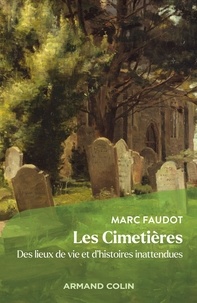 Marc Faudot - Les Cimetières - Des lieux de vie et d'histoires inattendues.