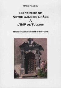 Marc Faudou - Du prieuré de Notre Dame de Grâce à l'IMP de Tullins - Trois siècle et demi d'histoire.