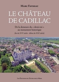 Marc Favreau - Le Château de Cadillac - De la demeure du « demi-roi » au monument historique (fin du XVIe siècle – début du XXIe siècle).