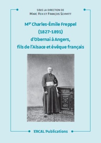 Marc Feix et François Schmitt - Mgr Charles-Emile Freppel (1827-1891) d’Obernai à Angers, fils de l’Alsace et évêque français.