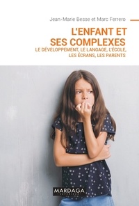 Marc Ferrero et Jean-Marie Besse - L'enfant et ses complexes - Le développement, le langage, l'école, les écrans, les parents.