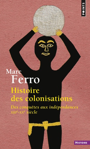 Marc Ferro - Histoire Des Colonisations. Des Conquetes Aux Independances (13eme-20eme Siecle).