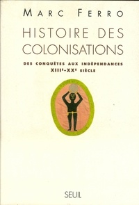 Marc Ferro - Histoire des colonisations - Des conquêtes aux indépendances, XIIIe-XXe siècle.