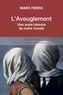 Marc Ferro - L'aveuglement - Une autre histoire de notre monde.