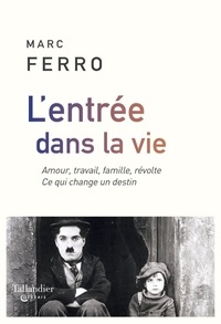 Marc Ferro - L'entrée dans la vie - Amour, travail, famille, révolte. Ce qui change un destin.
