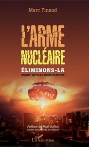 Marc Finaud - L'arme nucléaire - Eliminons-la avant qu'elle nous élimine.