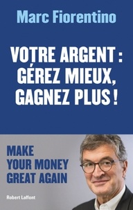 Livres en français téléchargement gratuit pdf Votre argent : gérer mieux, gagnez plus ! par Marc Fiorentino