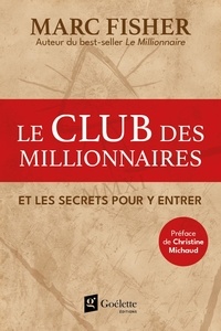 Marc Fisher - Le club des millionnaires et les secrets pour y entrer.