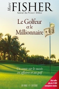 Marc Fisher - Le Golfeur et le Millionnaire - Un conte sur le succès en affaires et au golf.