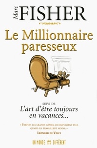 Marc Fisher - Le millionnaire paresseux - Suivi de L'art d'être toujours en vacances.