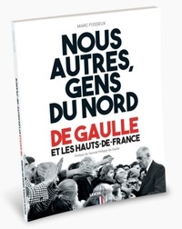 Marc Fosseux - Nous autres, gens du Nord - De Gaulle et les Hauts-de-France.