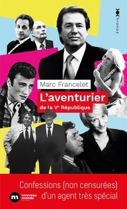 Marc Francelet - L'aventurier de la Ve République.