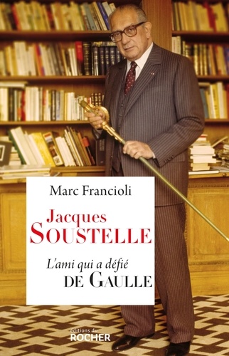 Jacques Soustelle. L'ami qui a défié De Gaulle