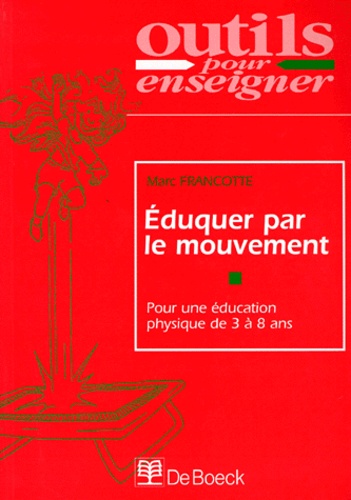 Marc Francotte - Eduquer Par Le Mouvement. Pour Une Education Physique De 3 A 8 Ans.