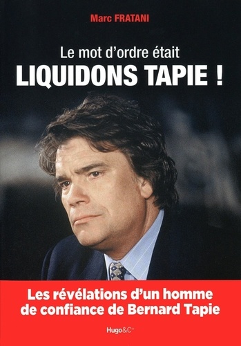 Marc Fratani - Le mot d'ordre était liquidons Tapie !.