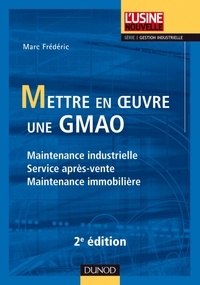 Marc Frédéric - Mettre en oeuvre une GMAO - Maintenance industrielle, service après-vente, maintenance immobilière.