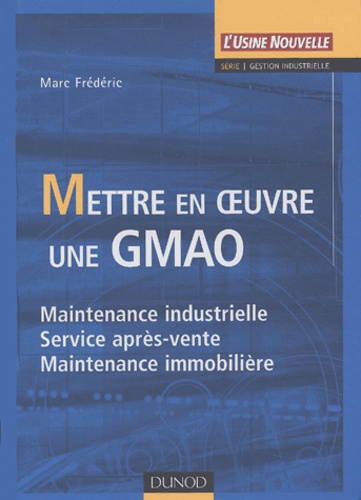 Marc Frédéric - Mettre en oeuvre une GMAO - Maintenance industrielle, Service après-vente, Maintenance immobilière.