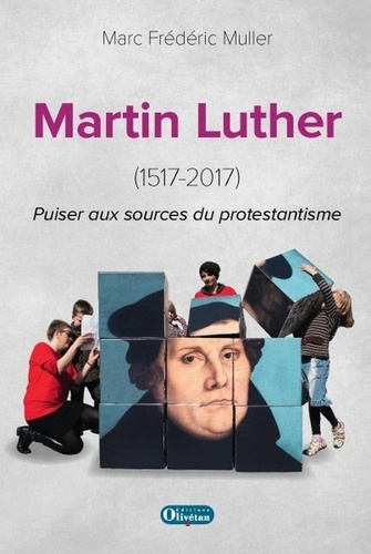 Marc Frédéric Muller - Martin Luther (1517-2017) - Puiser aux sources du protestantisme.