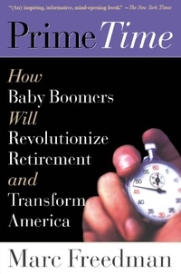 Marc Freedman - Prime Time - How Baby Boomers Will Revolutionize Retirement And Transform America.