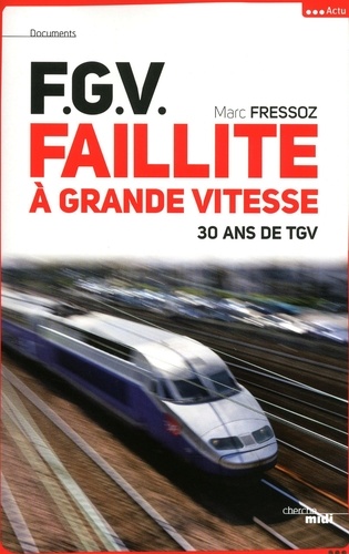 FGV, Faillite à grande vitesse. 30 ans de TGV