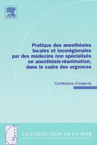Marc Freysz et Agnès Ricard-Hibon - Pratique des anesthésies locales et locorégionales par des médecins non spéialisés en anesthésie-réanimation, dans le cadre des urgences - Conférence d'experts.