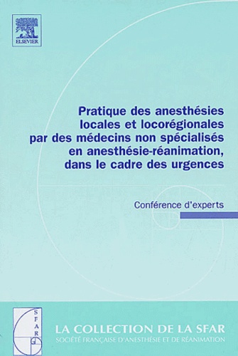 Marc Freysz et Agnès Ricard-Hibon - Pratique des anesthésies locales et locorégionales par des médecins non spéialisés en anesthésie-réanimation, dans le cadre des urgences - Conférence d'experts.