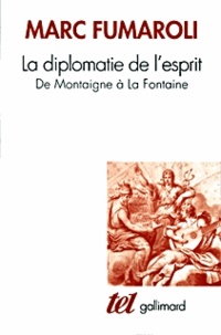 Marc Fumaroli - La Diplomatie De L'Esprit. De Montaigne A La Fontaine.