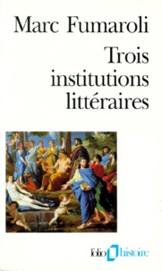 Marc Fumaroli - Trois institutions littéraires.