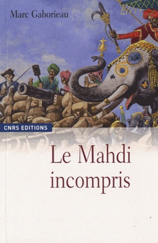 Marc Gaborieau - Le mahdi incompris - Sayyid Ahmad Barelwî (1786-1831) et le millénarisme en Inde.