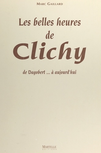 Les belles heures de Clichy. De Dagobert à aujourd'hui