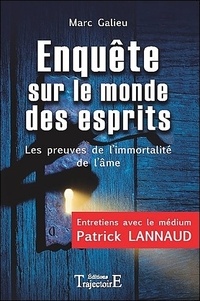 Marc Galieu et Patrick Lannaud - Enquête sur le monde des esprits - Les preuves de l'immortalité de l'âme.