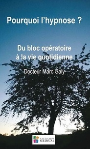 Marc Galy - Pourquoi l'hypnose ? - Du bloc opératoire à la vie quotidienne.