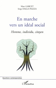 Marc Garcet et Serge Dalla Piazza - En marche vers un idéal social - Homme, individu, citoyen.