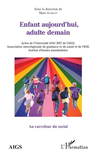 Marc Garcet - Enfant aujourd'hui, adulte demain - Actes de l'Université d'été 2017 de l'AIGS, Association interrégionale de guidance et de santé et de l'IEM, Institut d'études mondialistes.