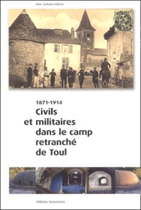 Marc Gateau-Leblanc - Civils et militaires dans le camp retranché de Toul 1871-1914.