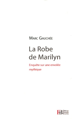 Marc Gauchée - La robe de Marilyn - Enquête sur un mythe mondial que personne n'a vu.