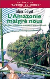 Marc Gayot - L'Amazonie malgré nous - Le Rio Negro et l'Amazone, en pirogue, à la rame et à la voile.