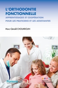 Marc Gérald Choukroun - L’ORTHODONTIE FONCTIONNELLE - Apprentissages et coopération pour les praticiens et les assistantes.