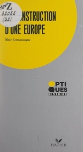 Marc Germanangue - La construction d'une Europe - De Rome à Maastricht.