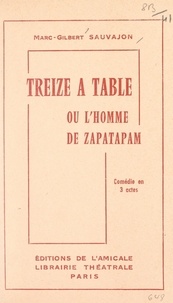 Marc-Gilbert Sauvajon - Treize à table - Ou L'homme de Zapatapam. Comédie en 3 actes.
