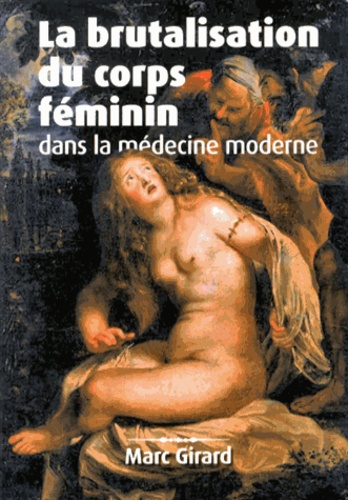 Marc Girard - La brutalisation du corps féminin dans la médecine moderne.