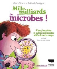 Marc Giraud et Roland Garrigue - Mille milliards de microbes ! - Virus, bactéries et autres minuscules alliés de notre corps.