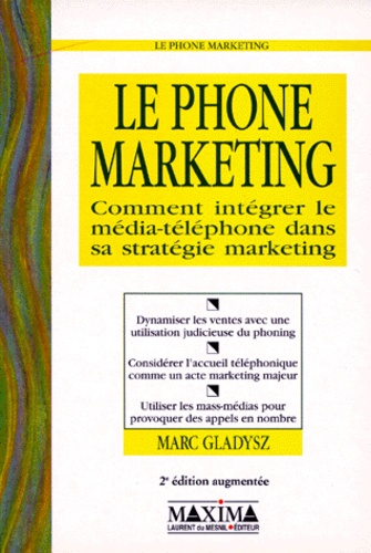 Marc Gladysz - Le Phone Marketing. Comment Integrer Le Media-Telephone Dans Sa Strategie Marketing.