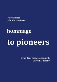 Marc Glorius et Jale Maria Gönenc - Hommage - to Pioneers - A two days conversation with David B. Sutcliffe.
