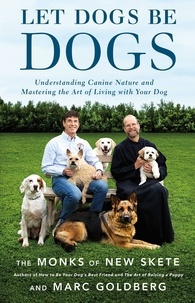 Marc Goldberg - Let Dogs Be Dogs - Understanding Canine Nature and Mastering the Art of Living with Your Dog.