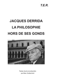 Marc Goldschmidt - Jacques Derrida - La philosogphie hors de ses gonds.