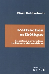 Marc Goldschmit - L'effraction esthétique - L'écriture de l'art dans le discours philosophique.