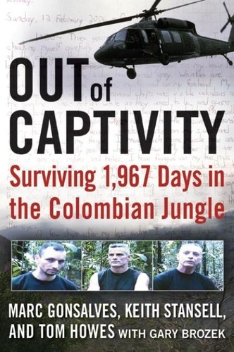 Marc Gonsalves et Tom Howes - Out of Captivity - Surviving 1,967 Days in the Colombian Jungle.